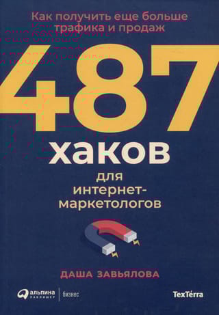 487 хаков для интернет-маркетологов: Как получить еще больше трафика и продаж