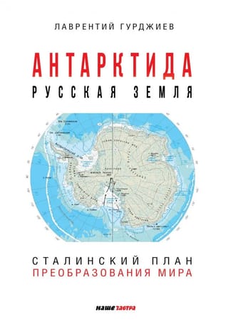 Антарктида - русская земля. Сталинский план преобразования мира