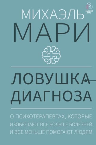 Ловушка диагноза. О  психотерапевтах, которые изобретают все больше болезней и все меньше помогают  людям