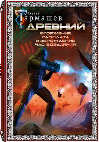 Древний. Вторжение.  Расплата. Возрождение. Час воздаяния