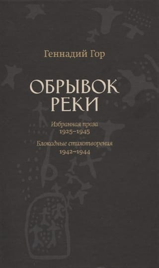 Обрывок  реки. Избранная проза: 1925-1945. Блокадные стихи: 1942-1944