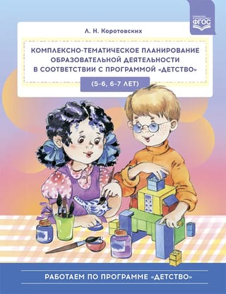 Комплексно-тематическое  планирование образовательной деятельности в соответствии с программой  «Детство» (5—6, 6—7 лет)