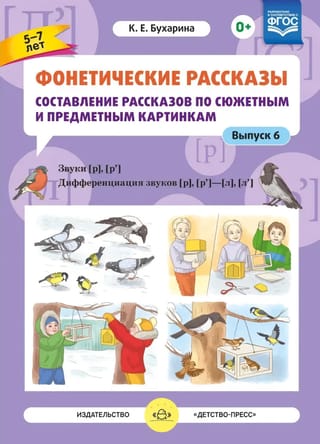 Фонетические рассказы. Составление рассказов по сюжетным и предметным картинкам. Выпуск 6. Звуки [р]—[р’]. Дифференциация звуков [р],[р’] - [л] [л’]. 5-7 лет