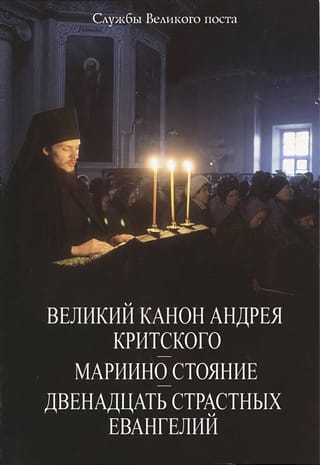 Службы  Великого поста. Великий канон Андрея Критского. Мариино стояние. Двенадцать  страстных Евангелий