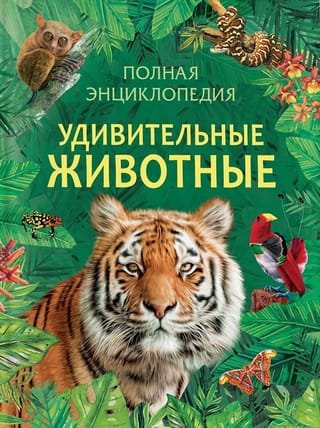 Удивительные  животные. Полная энциклопедия