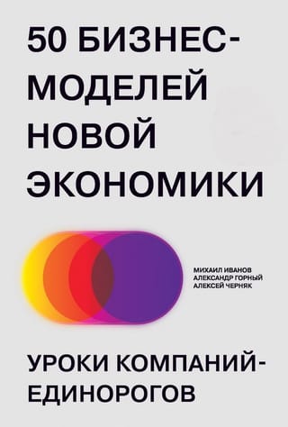 50  бизнес-моделей новой экономики. Уроки компаний-единорогов