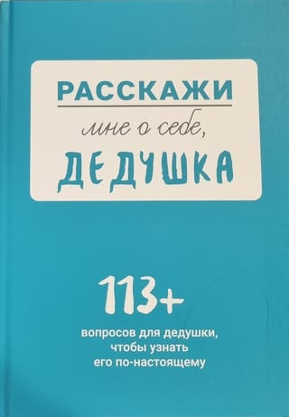 Расскажи мне о себе,  дедушка. 113+ вопросов для дедушки, чтобы узнать его по-настоящему