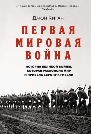 Первая мировая война.  История Великой войны, которая расколола мир и привела Европу к гибели