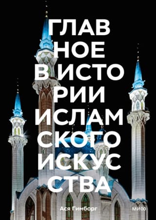 Главное в истории  исламского искусства. Ключевые произведения, эпохи, династии, техники