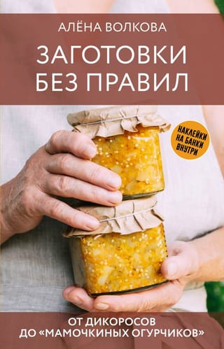 Заготовки без правил.  От дикоросов до «мамочкиных огурчиков»