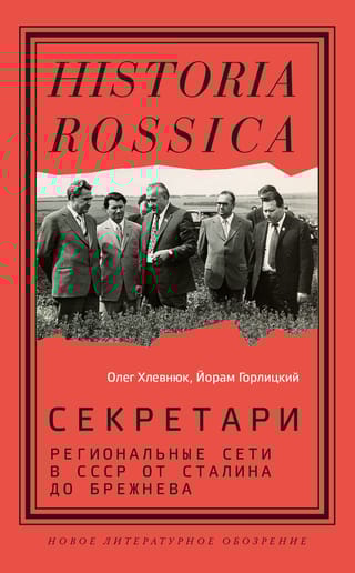 Секретари.  Региональные сети в СССР от Сталина до Брежнева