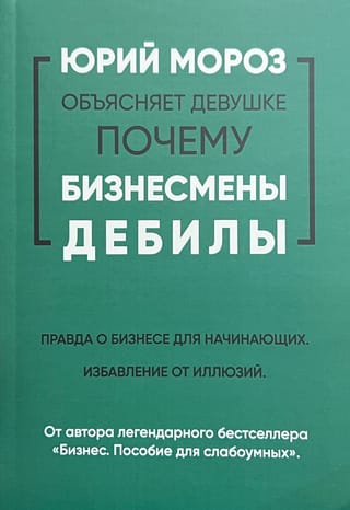 Юрий Мороз объясняет девушке почему бизнесмены дебилы. Правда о бизнесе для начинающих. Избавление от иллюзий