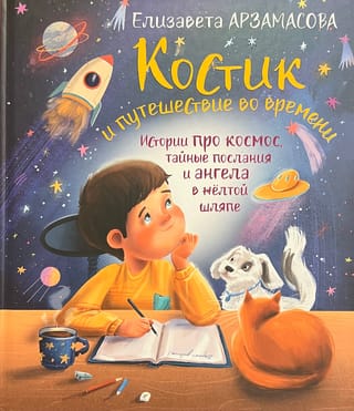 Костик и путешествие во времени. Истории про космос, тайные послания и ангела в желтой шляпе