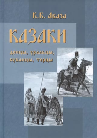 Казаки. Донцы, уральцы, кубанцы, терцы. Очерки из истории и стародавнего казацкого быта в общедоступном изложении, для чтения в войсках, семье и школе