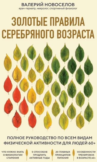 Золотые правила серебряного возраста. Полное руководство по всем видам физической активности для людей 60+