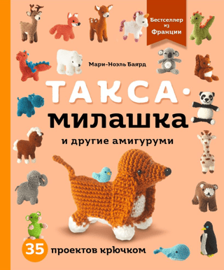 Такса-милашка и другие амигуруми. 35 проектов крючком