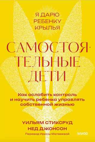 Самостоятельные дети. Как ослабить контроль и научить ребенка управлять собственной жизнью