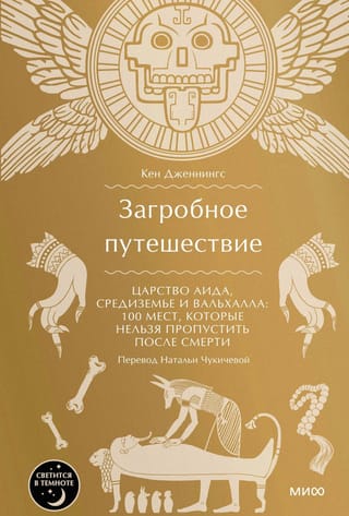 Загробное путешествие. Царство Аида, Средиземье и Вальхалла: 100 мест, которые нельзя пропустить после смерти