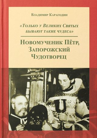 «‎Только у Великих Святых бывают такие чудеса»‎. Новомученик Петр, Запорожский Чудотворец