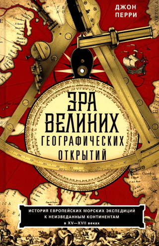 Эра великих географических открытий. История европейских морских экспедиций к неизведанным континентам в XV—XVII веках