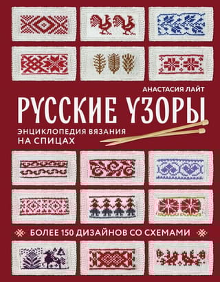 Русские узоры. Более 150 дизайнов со схемами. Энциклопедия вязания на спицах