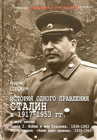 История одного правления. Сталин в 1917–1953 гг. В 2 книгах. Книга 2. Часть 1. «Наше дело правое». 1939–1945
