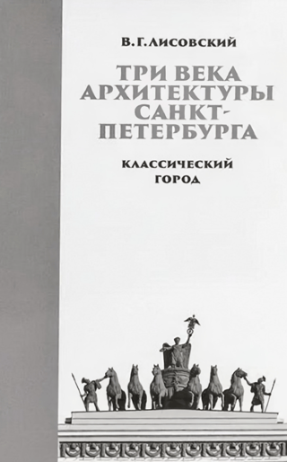 Три века архитектуры Санкт-Петербурга. Книга 1. Классический город
