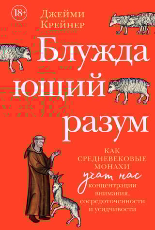 Блуждающий разум: Как средневековые монахи учат нас концентрации внимания, сосредоточенности и усидчивости