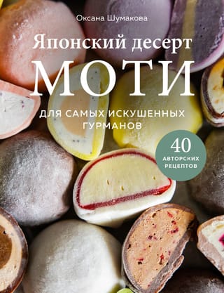 Японский десерт моти. Для самых искушенных гурманов. 40 авторских рецептов