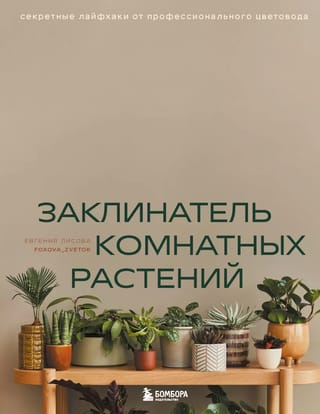 Заклинатель комнатных растений. Секретные лайфхаки от профессионального цветовода