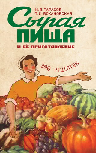 Сырая пища и ее приготовление. 300 рецептов