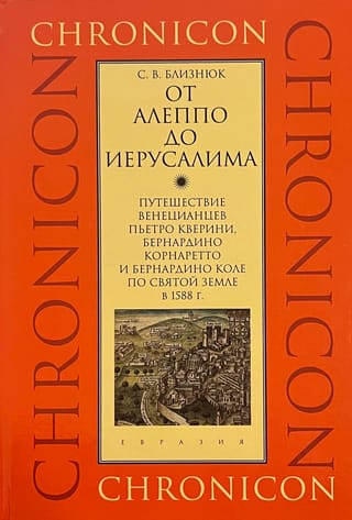 От Алеппо до Иерусалима. Путешествие венецианцев Пьетро Кверини, Бернардино Корнаретто и Бернардино Коле по Святой земле в 1588 г.