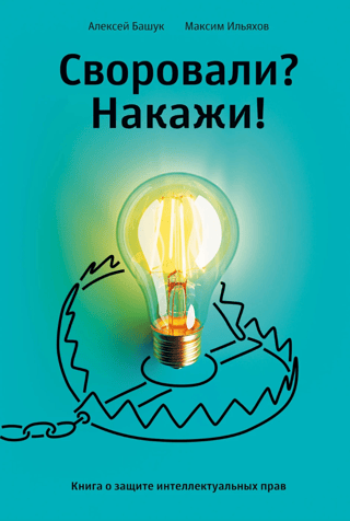 Своровали? Накажи! Книга о защите интеллектуальных прав