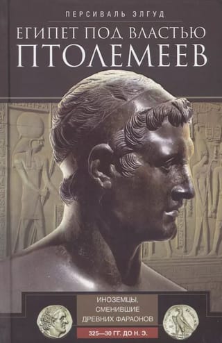 Египет под властью Птолемеев. Иноземцы, сменившие древних фараонов. 325–30 гг. до н.э.