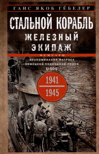 Стальной корабль, железный экипаж. Воспоминания матроса немецкой подводной лодки U-505. 1941-1945