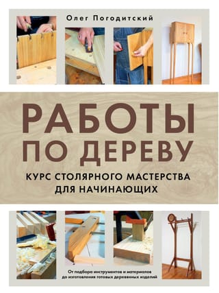 Работы по дереву. Курс столярного мастерства для начинающих