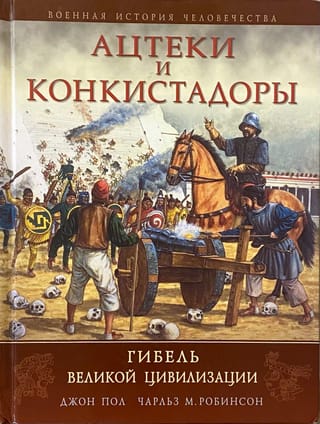 Ацтеки и конкистадоры: Гибель великой цивилизации