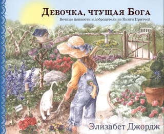 Девочка, чтущая Бога. Вечные ценности и добродетели из Книги Притчей