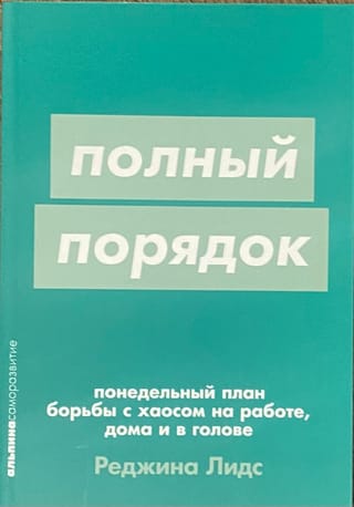 Полный порядок: понедельный план борьбы с хаосом на работе, дома и в голове
