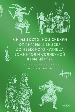 Мифы Восточной Сибири. От Ангары и Енисея до небесного кузнеца Божинтоя и солнечной девы Нёлтек