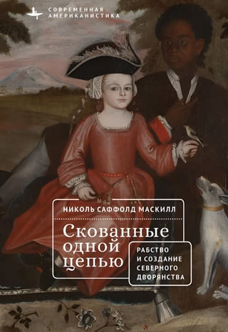 Скованные одной цепью. Невольники и аристократы северо-восточной Америки