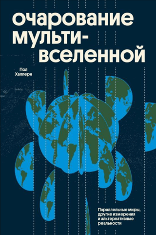 Очарование мультивселенной. Параллельные миры, другие измерения и альтернативные реальности
