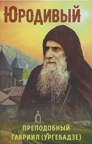 Юродивый. Преподобный Гавриил (Ургебадзе)