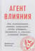 Агент влияния. Как использовать навыки спецслужб, чтобы убеждать, продавать и строить успешный бизнес