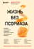 Жизнь без псориаза. Методика естественного излечения дерматоза и экземы без применения лекарств