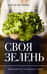 Своя зелень. Выращиваем, ухаживаем и едим