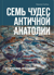 Семь чудес античной Анатолии. Исследование-путешествие