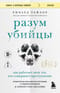 Разум убийцы. Как работает мозг тех, кто совершает преступления