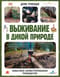 Выживание в дикой природе. Пошаговое иллюстрированное руководство