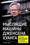 Мыслящие машины Дженсена Хуанга: История Nvidia и мировой ИИ-революции